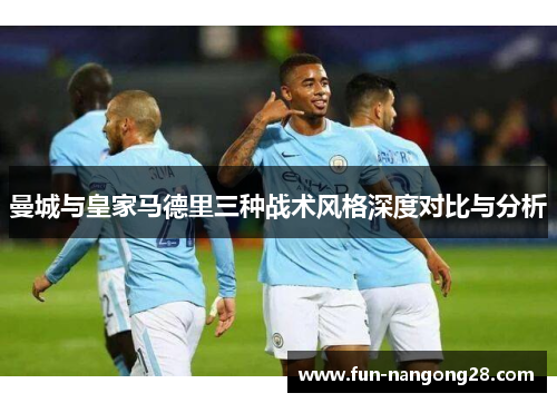 曼城与皇家马德里三种战术风格深度对比与分析