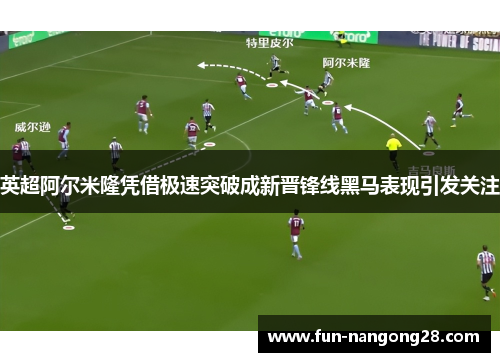 英超阿尔米隆凭借极速突破成新晋锋线黑马表现引发关注