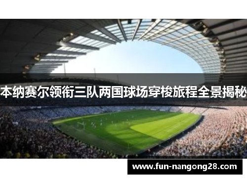 本纳赛尔领衔三队两国球场穿梭旅程全景揭秘