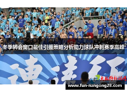 冬季转会窗口最佳引援策略分析助力球队冲刺赛季高峰