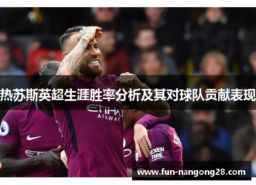 热苏斯英超生涯胜率分析及其对球队贡献表现