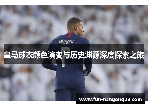 皇马球衣颜色演变与历史渊源深度探索之旅