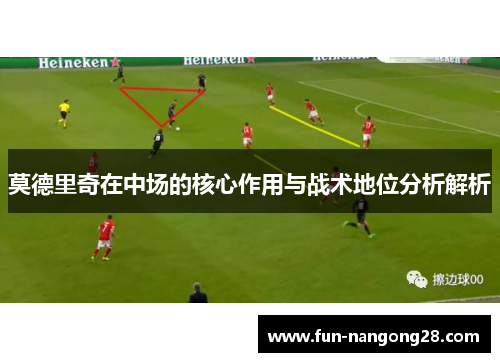 莫德里奇在中场的核心作用与战术地位分析解析